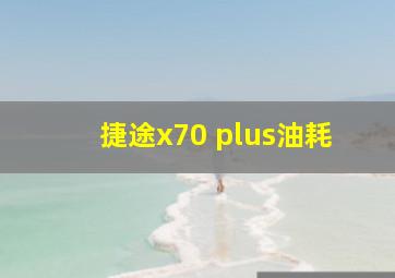 捷途x70 plus油耗